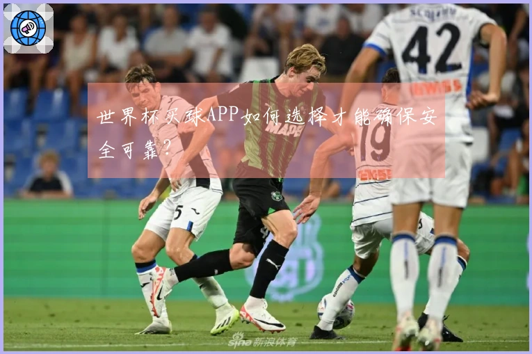 世界杯买球APP如何选择才能确保安全可靠？